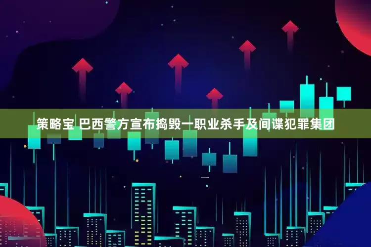 策略宝 巴西警方宣布捣毁一职业杀手及间谍犯罪集团